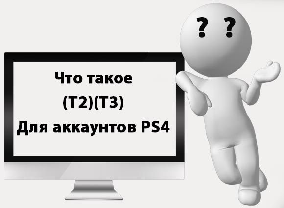 Что такое (Т2) (Т3) для аккаунтов PS4
